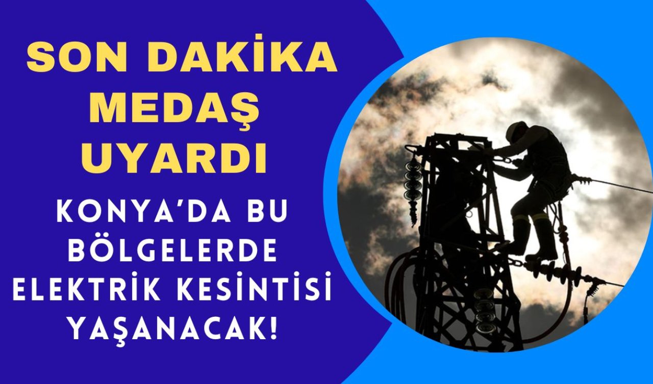 SON DAKİKA MEDAŞ UYARDI | Konya’da bu bölgelerde elektrik kesintisi yaşanacak! 9 Mart Konya elektrik kesintisi! İlçe ilçe listelendi	