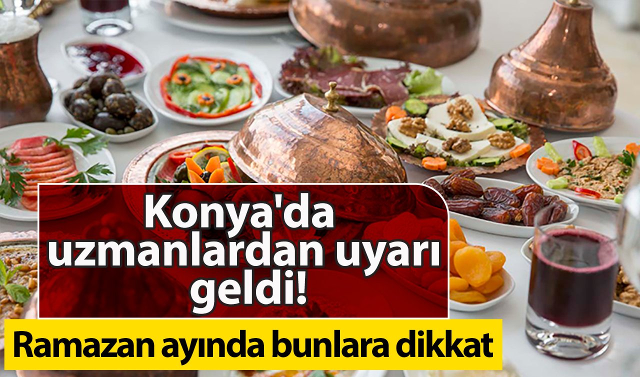 Konya’da uzmanlardan uyarı geldi! Ramazan ayında bunlara dikkat