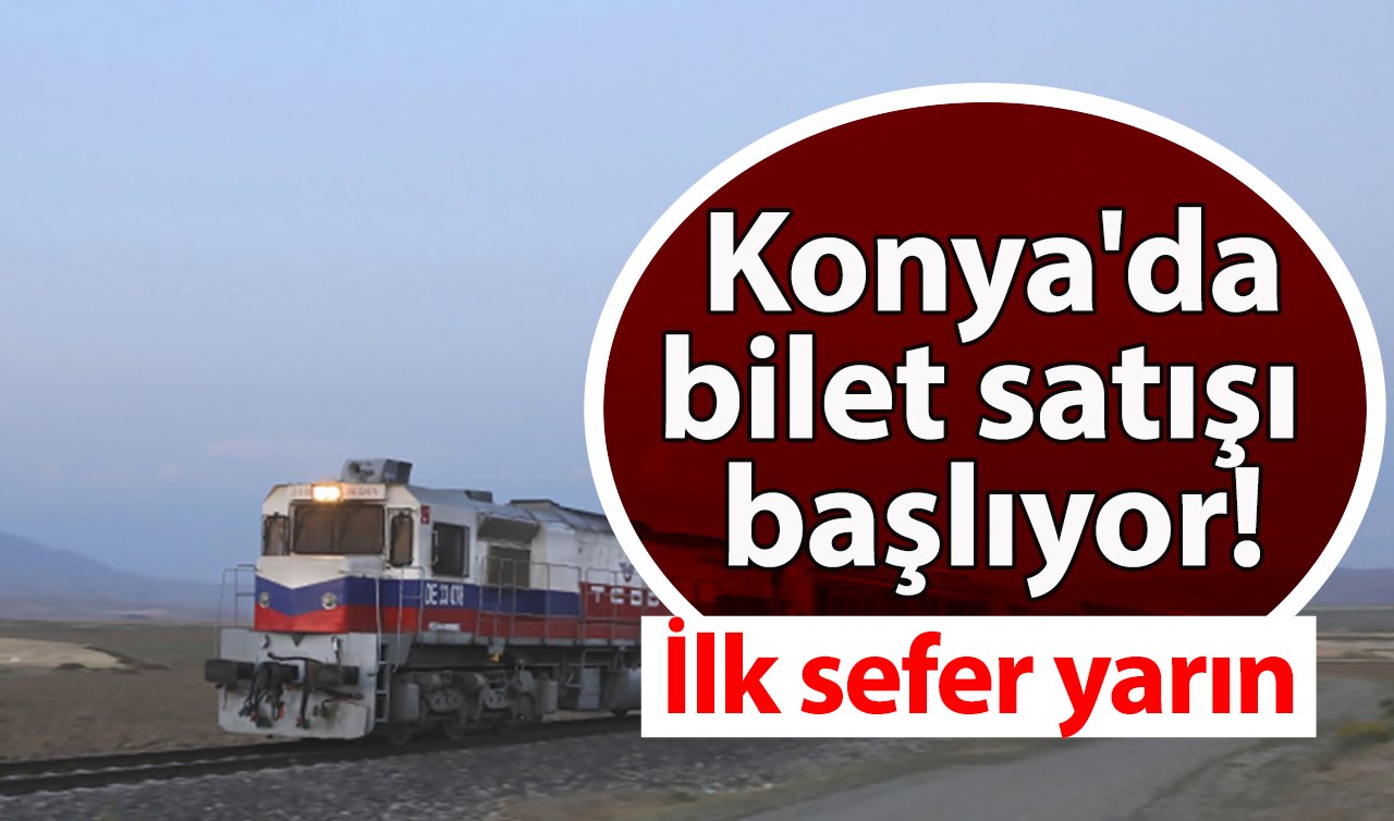 Konya’da bilet satışı başlıyor! İlk sefer yarın