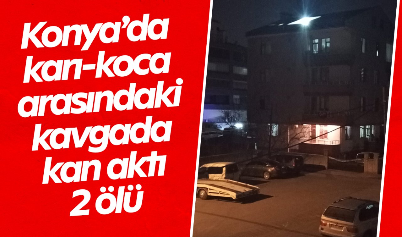 Konya’da karı koca arasındaki kavgada kan aktı: 2 ölü