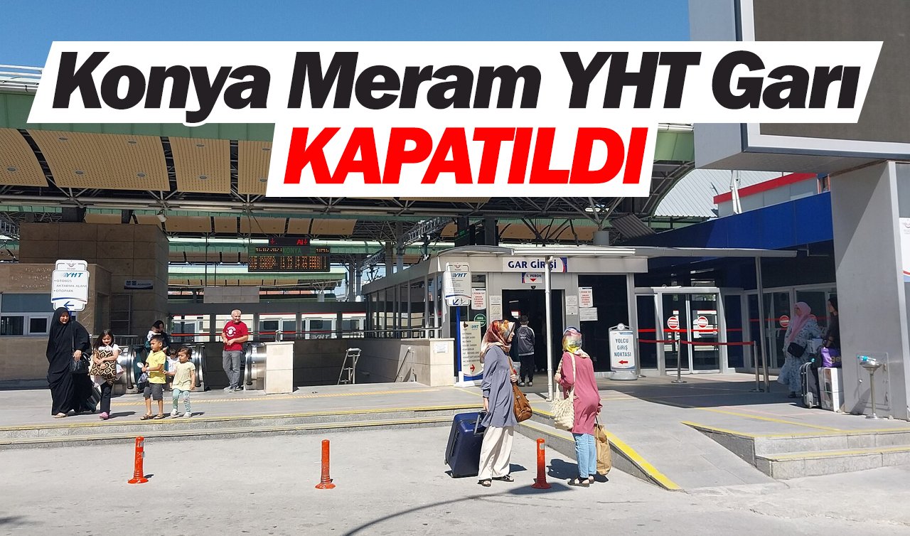 Konya Meram YHT Garı Kapatıldı! Konya Meram YHT Garı ne zaman açılacak? İşte Alternatif Ulaşım Seçenekleri