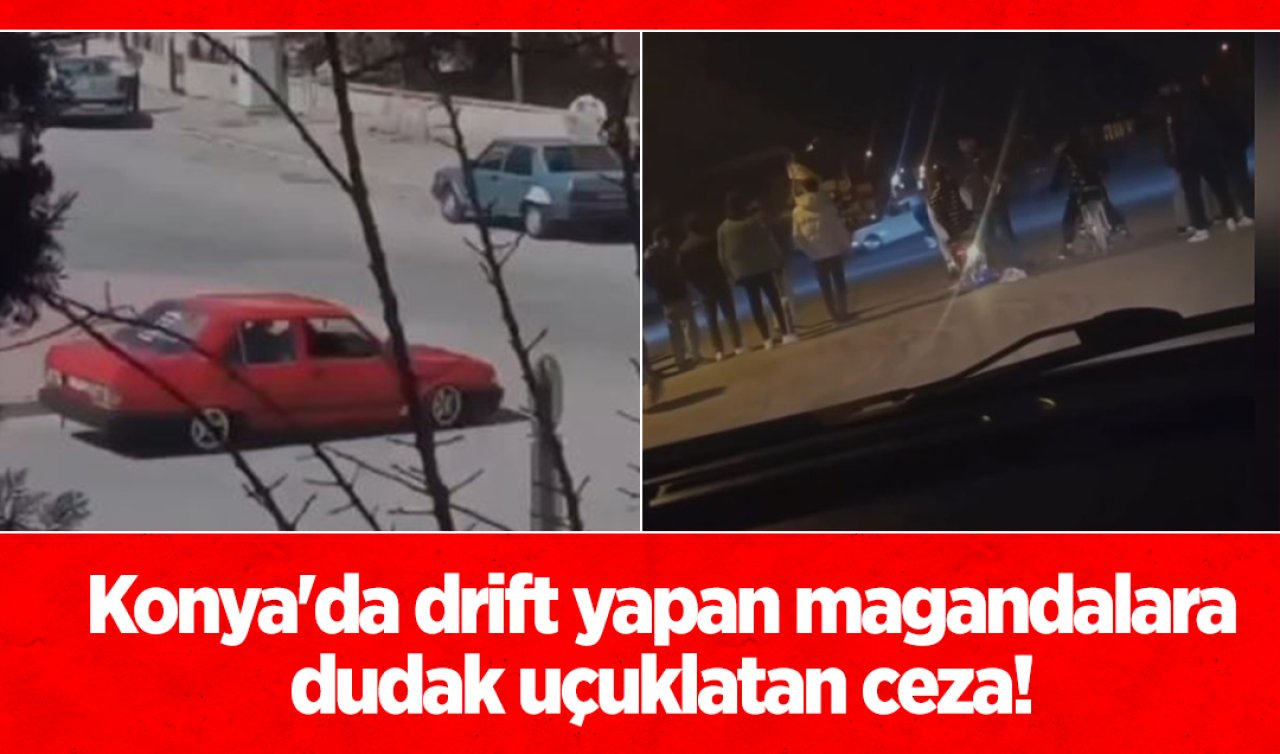 Konya’da drift yapan magandalara dudak uçuklatan ceza! 