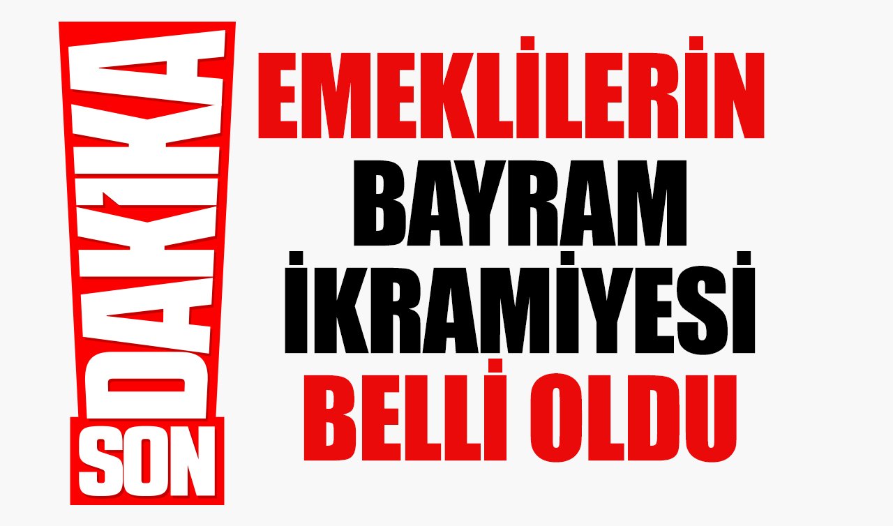 EMEKLİ İKRAMİYESİ 2025 | Emekli bayram ikramiyesi belli oldu! Emekli bayram ikramiyesi kaç lira oldu?