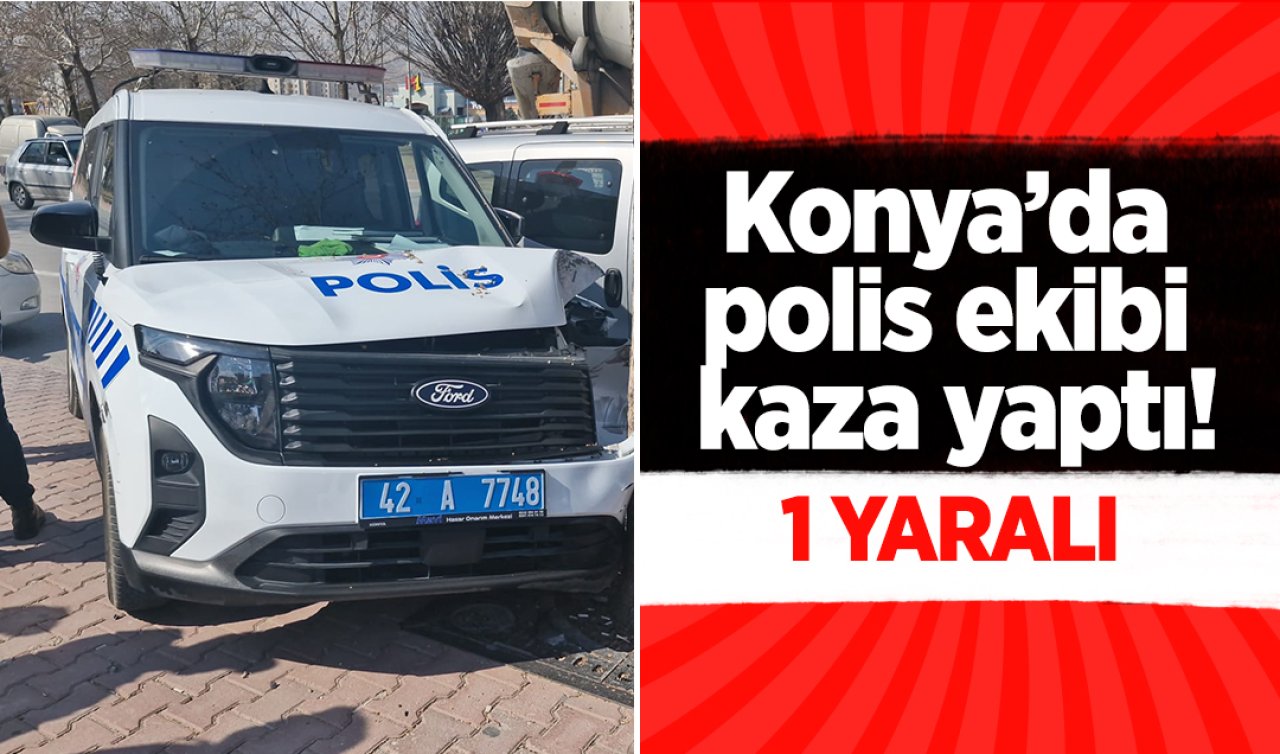 Konya’da polis ekibi kaza yaptı! 1 yaralı 