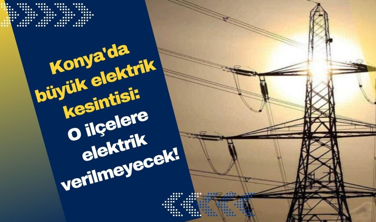 Konya’da büyük elektrik kesintisi: O ilçelere elektrik verilmeyecek! 10 Mart Konya elektrik kesinti listesi