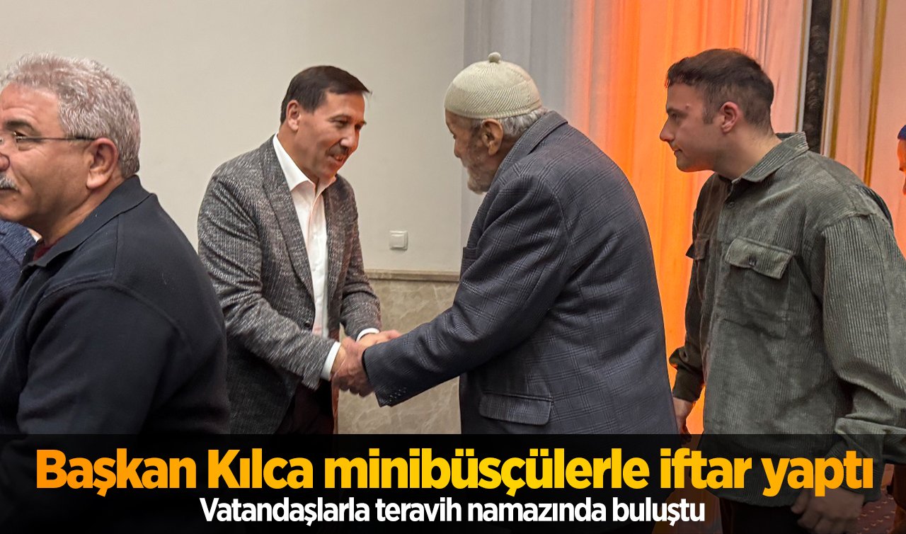 Başkan Kılca minibüsçülerle iftar yaptı, vatandaşlarla teravih namazında buluştu