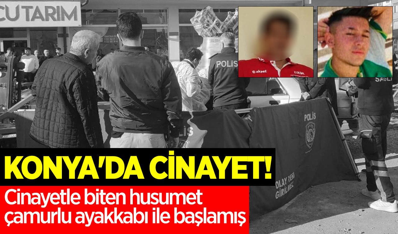 KONYA’DA CİNAYET! Cinayetle biten husumet çamurlu ayakkabı ile başlamış