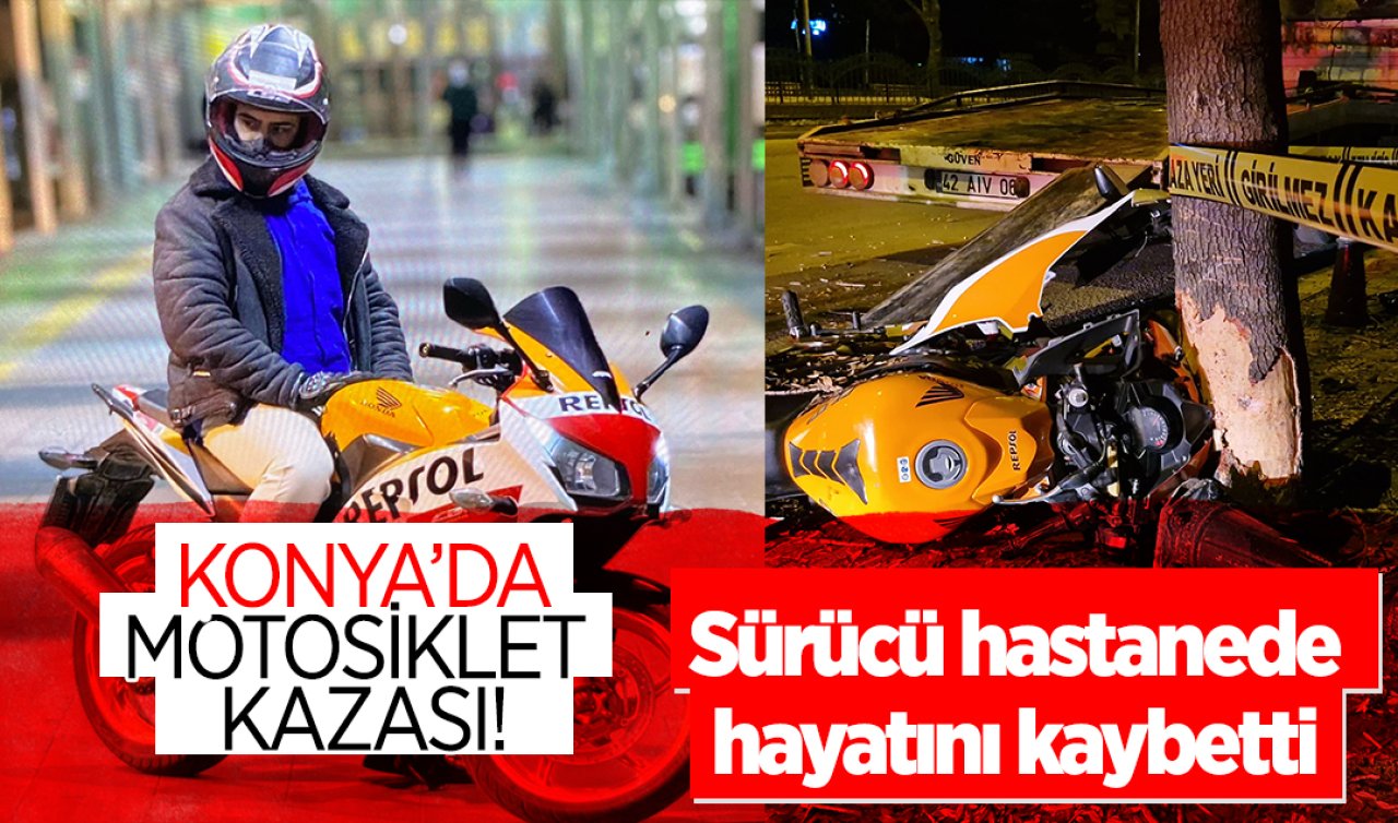 Konya’da motosiklet kazası! Sürücü hastanede hayatını kaybetti 