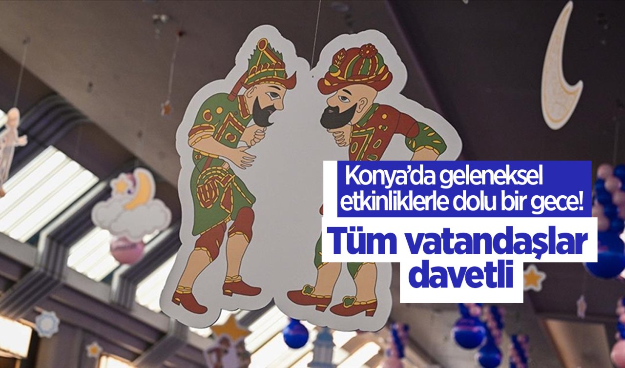  Konya’da geleneksel etkinliklerle dolu bir gece! Tüm vatandaşlar davetli