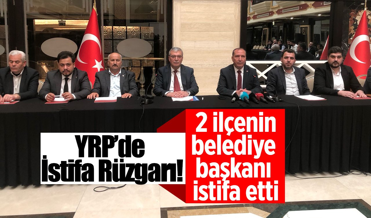 YRP’de İstifa Rüzgarı! 2 ilçenin belediye başkanı istifa etti