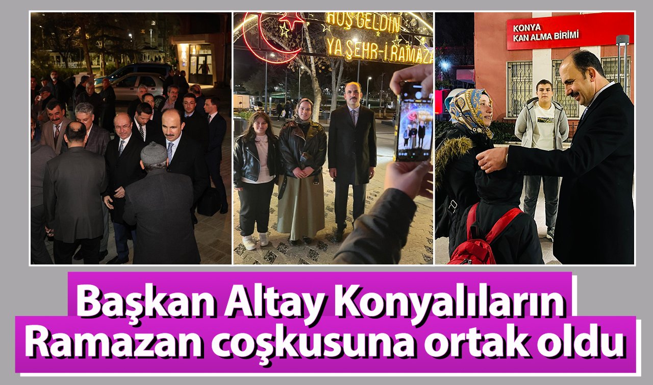 Başkan Altay Konyalıların Ramazan coşkusuna ortak oldu