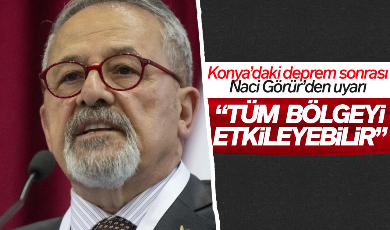  Naci Görür’den Konya depremi sonrası uyarı: “Tüm bölgeyi etkileyebilir“