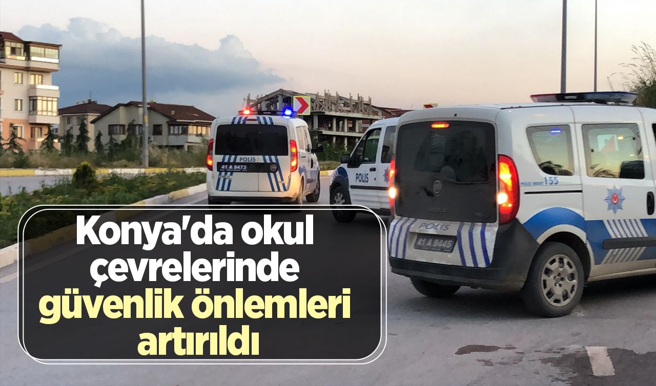 Konya’da okul çevrelerinde güvenlik önlemleri artırıldı