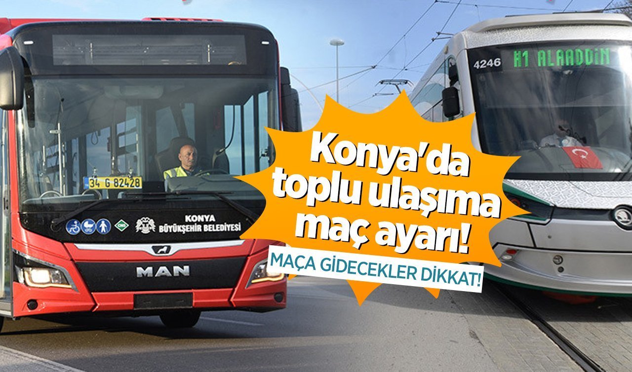 AKOM DUYURDU! Konya’da toplu ulaşıma maç ayarı geliyor 