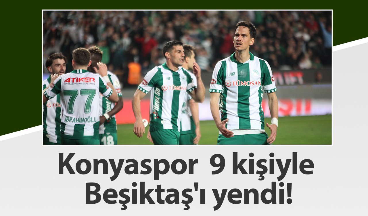  Konyaspor 9 kişiyle Beşiktaş’ı yendi!