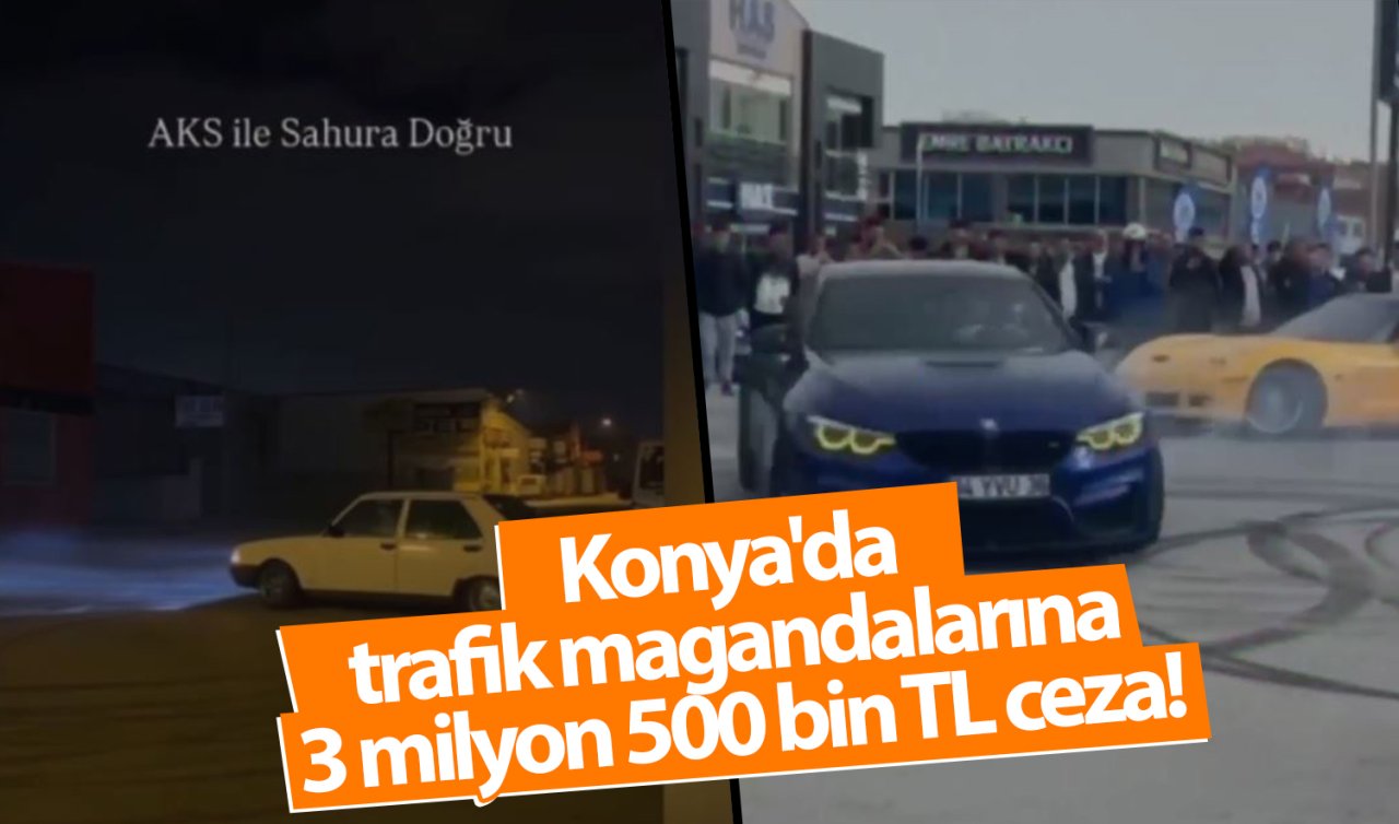 Konya’da trafik magandalarına 3 milyon 500 bin TL ceza! 