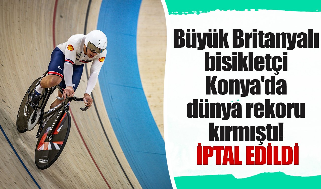 Büyük Britanyalı bisikletçi Konya’da dünya rekoru kırmıştı! İPTAL EDİLDİ