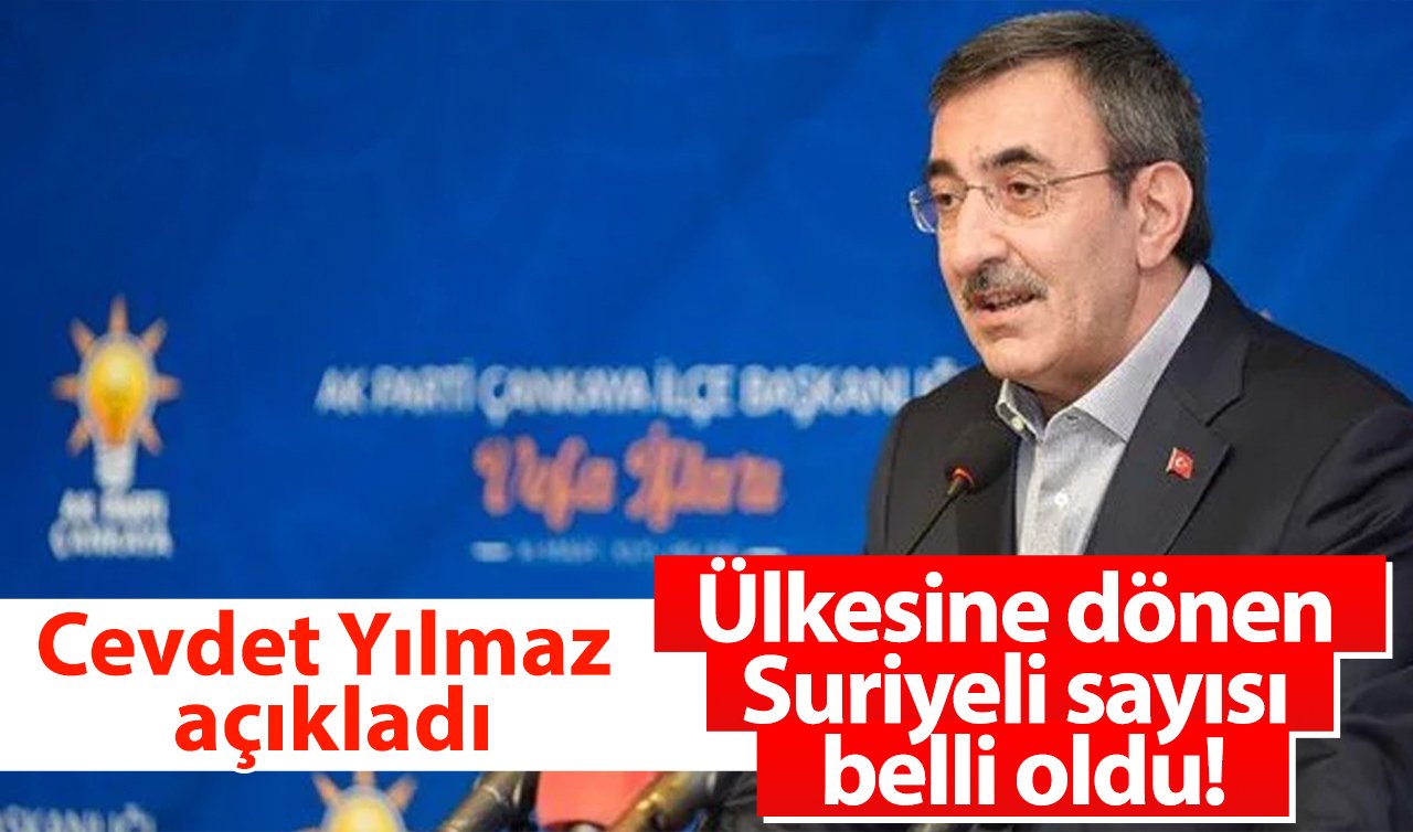  Ülkesine dönen Suriyeli sayısı belli oldu! Cumhurbaşkanı Yardımcısı Cevdet Yılmaz açıkladı