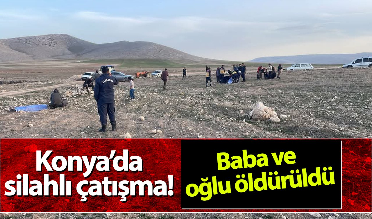  Konya’da silahlı çatışma! Baba ve oğlu öldürüldü