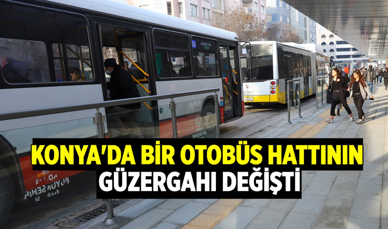 ULAŞIM DUYURUSU | Konya’da bir otobüs hattının güzergahı değişti