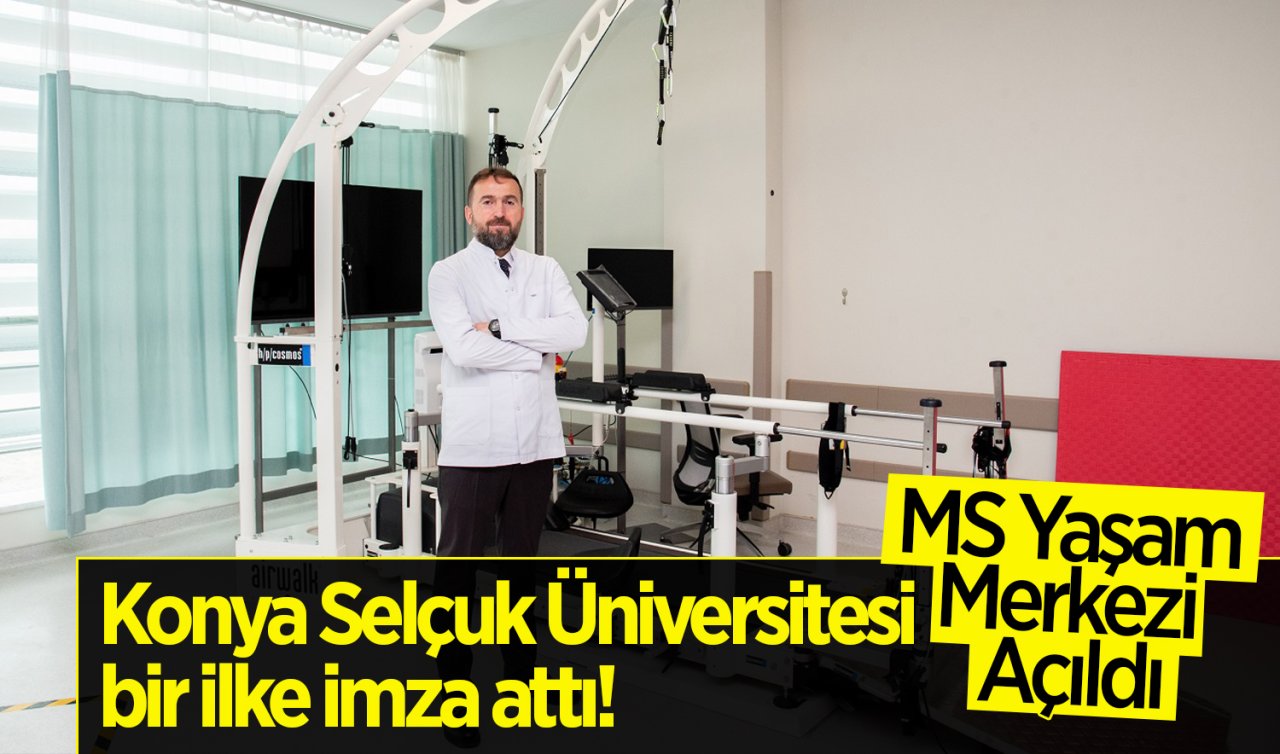  Konya Selçuk Üniversitesi bir ilke imza attı! MS Yaşam Merkezi Açıldı