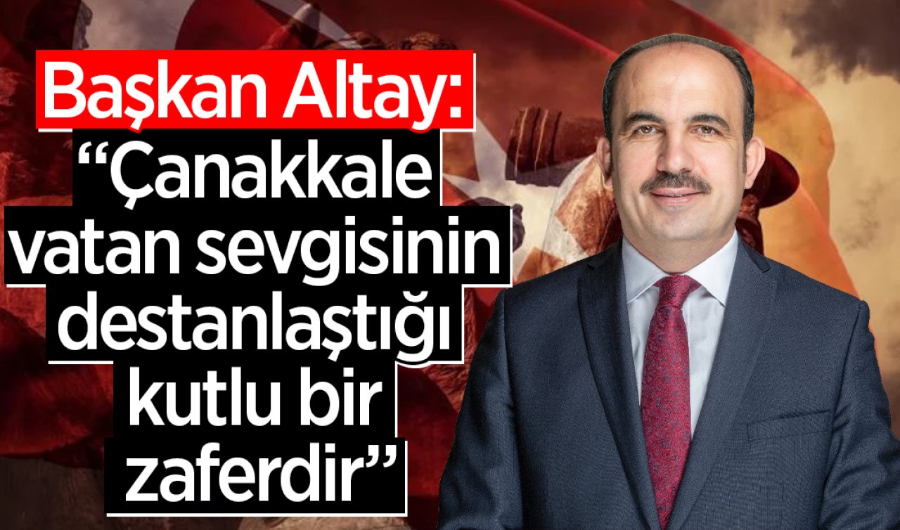  Başkan Altay: “Çanakkale vatan sevgisinin destanlaştığı kutlu bir zaferdir”