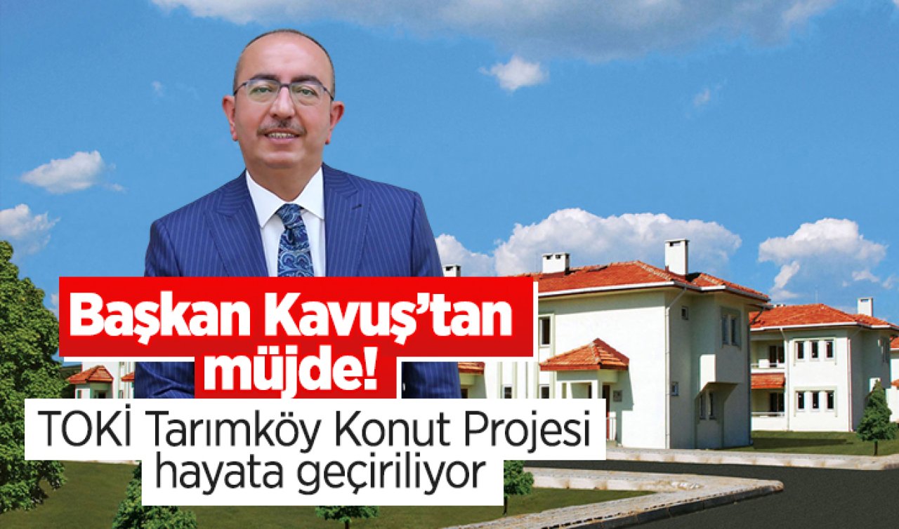 Başkan Kavuş’tan müjde! TOKİ Tarımköy Konut Projesi hayata geçiriliyor