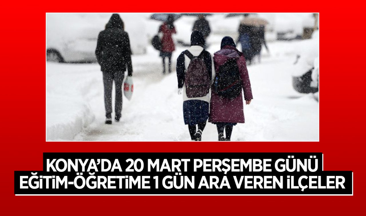 Konya’da 20 Mart Perşembe günü okullar tatil mi? 20 Mart Perşembe günü Konya’da eğitim-öğretime 1 gün ara veren ilçeler