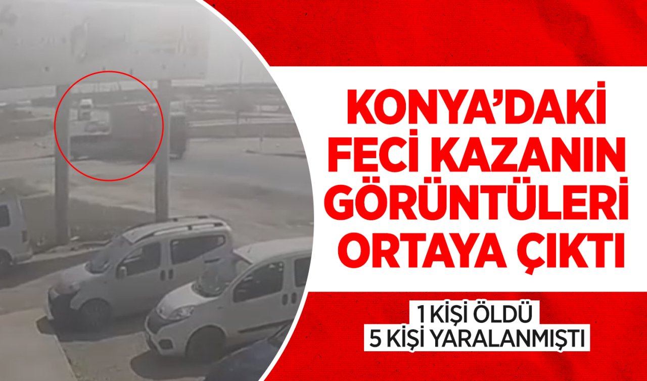 Konya’daki Feci Kazanın Görüntüleri Ortaya Çıktı