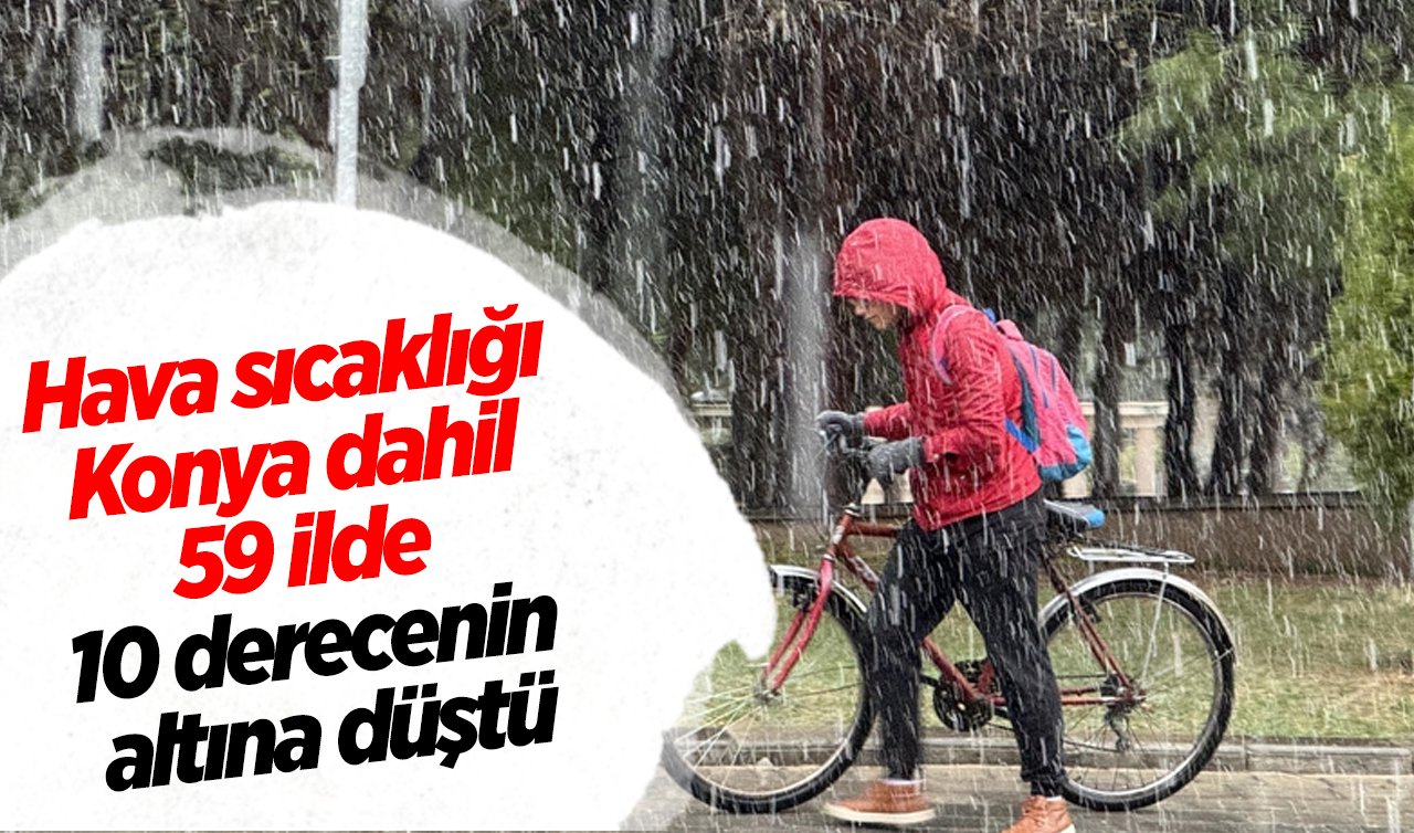 Hava sıcaklığı Konya dahil 59 ilde 10 derecenin altına düştü