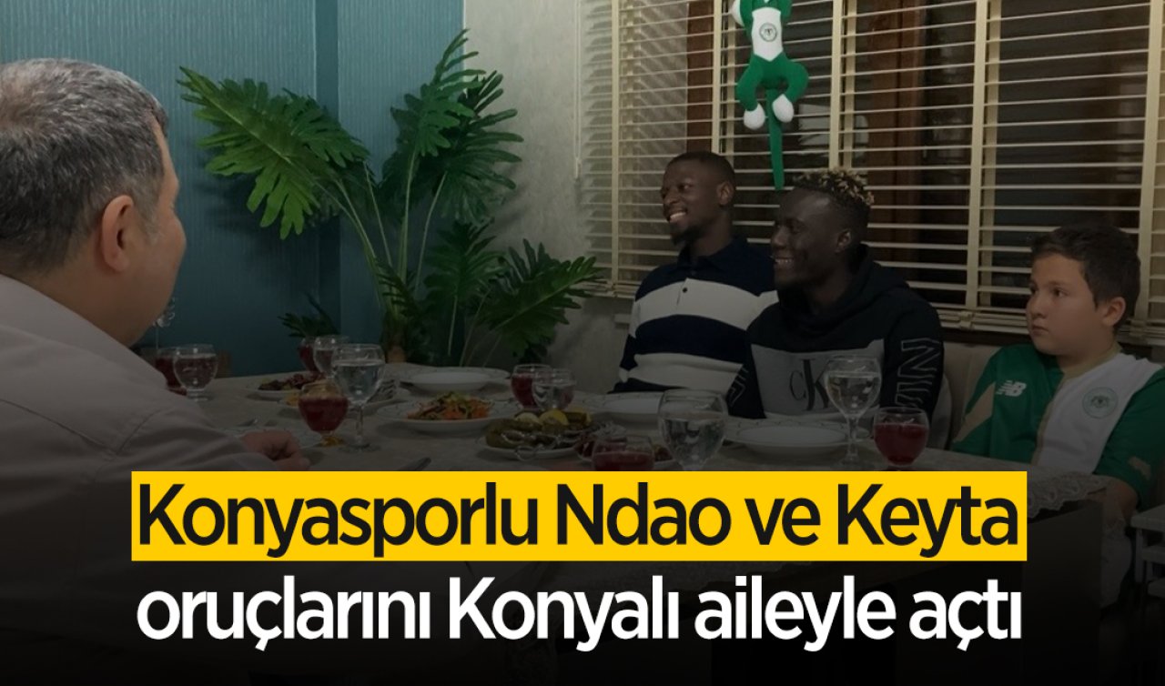 Konyasporlu Ndao ve Keyta oruçlarını Konyalı aileyle açtı