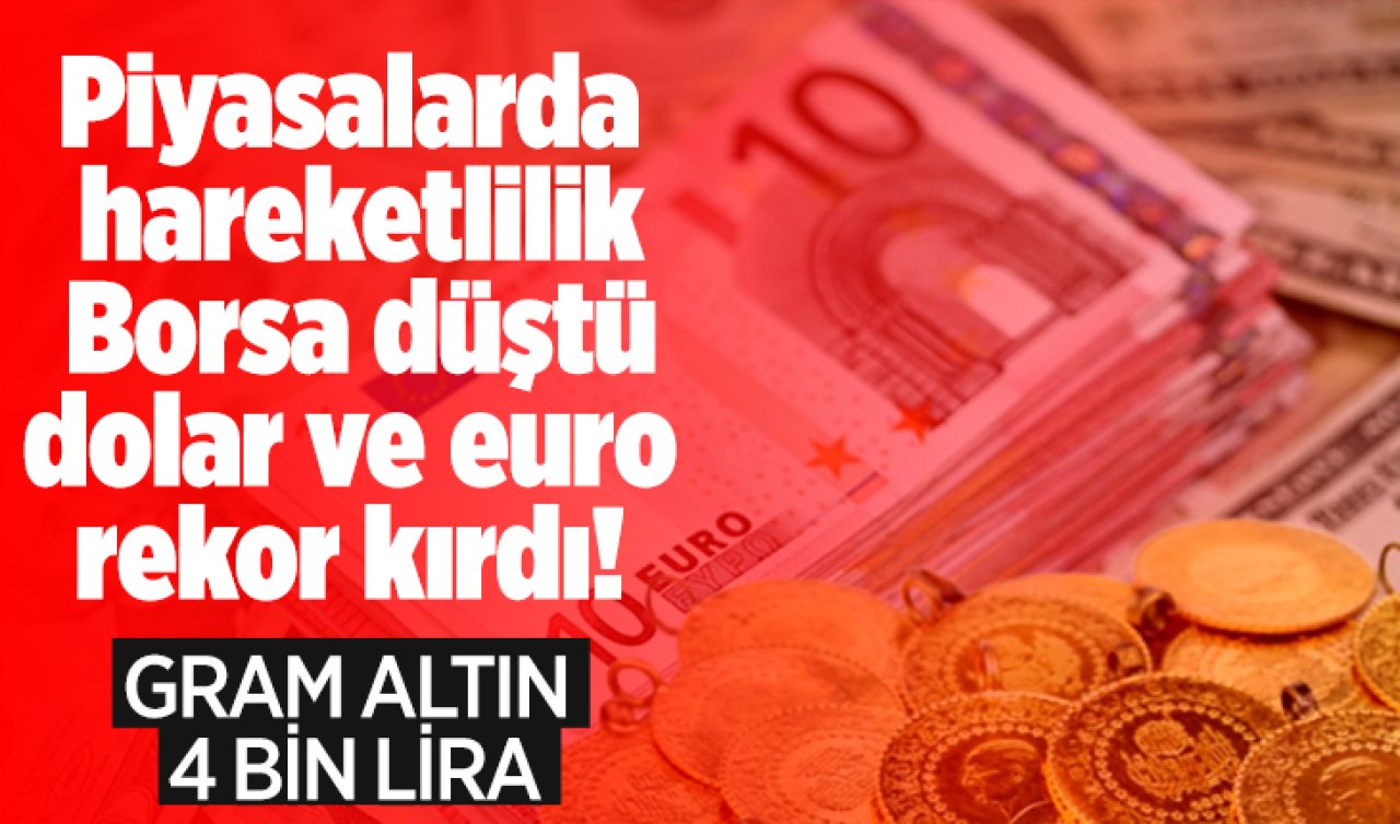  Piyasalarda hareketlilik: Borsa düştü, dolar ve euro rekor kırdı! 