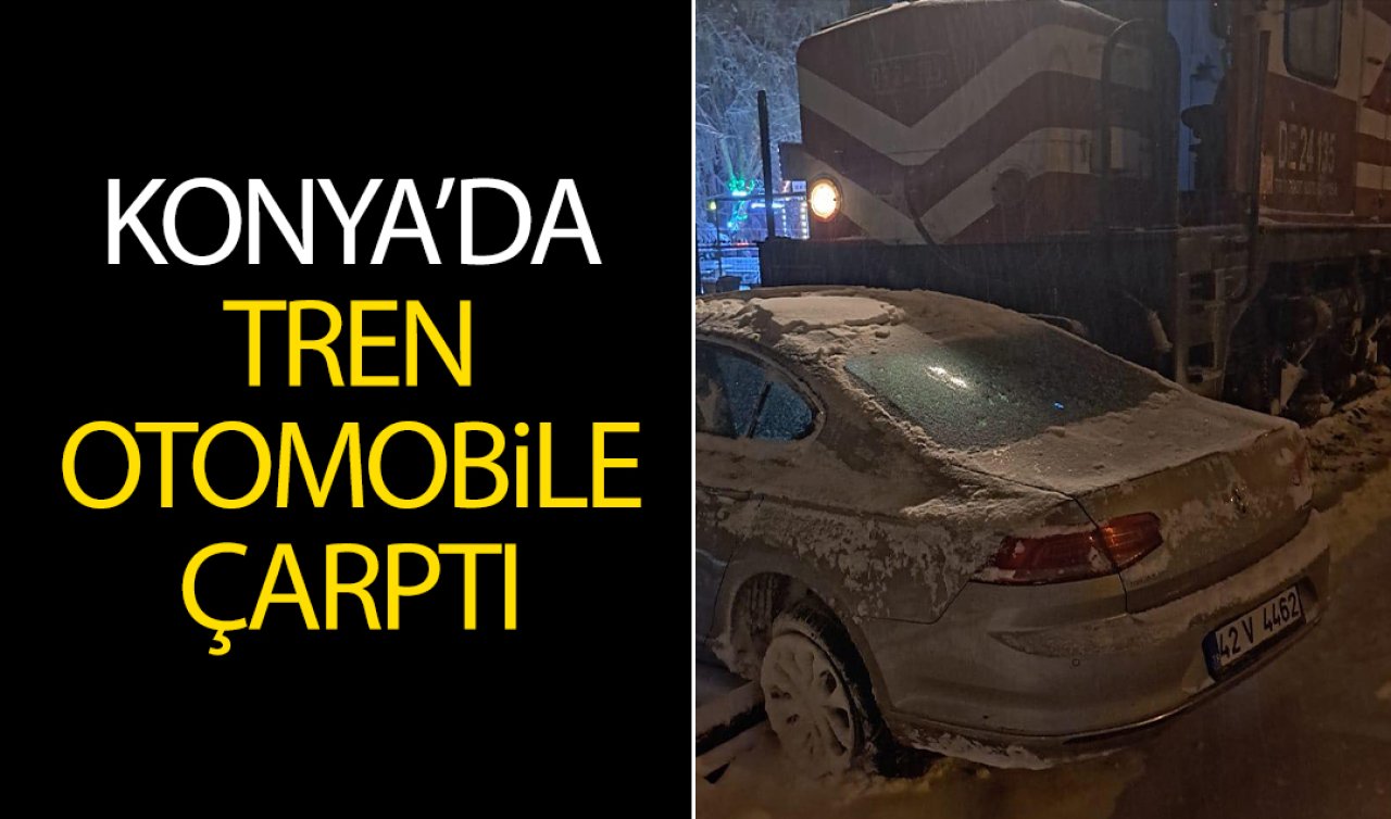 Konya’da tren otomobile çarptı