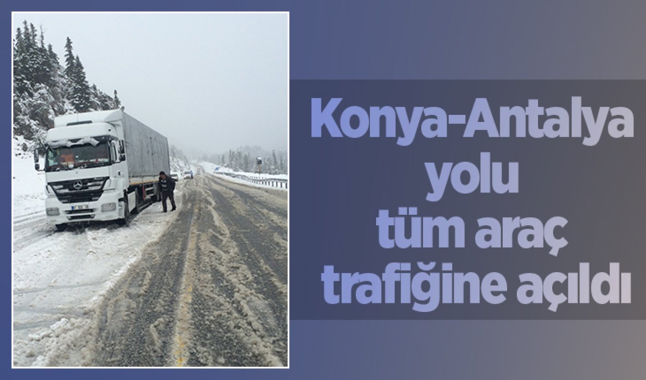 Konya-Antalya yolu tüm araç trafiğine açıldı