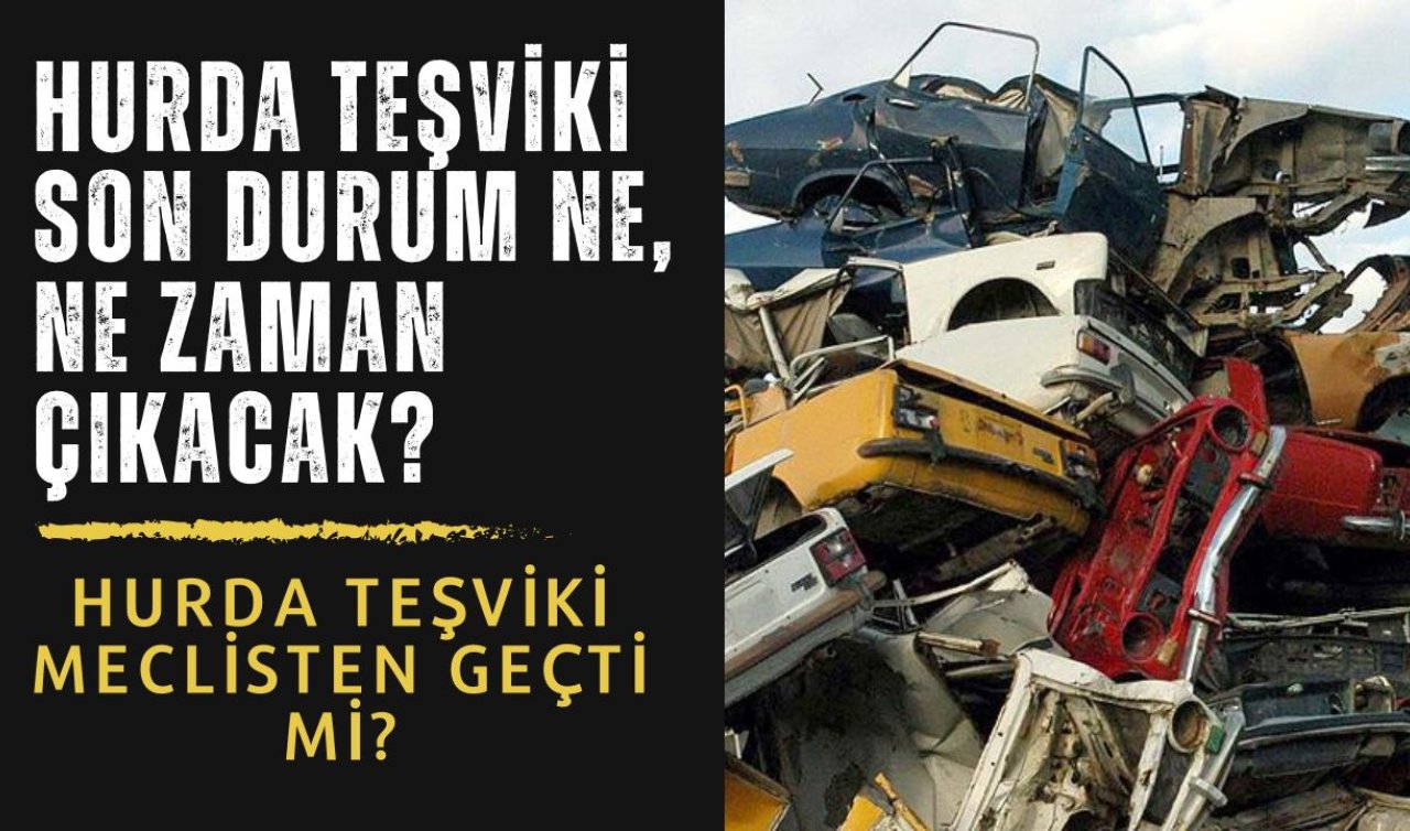 HURDA TEŞVİKİ SON DURUM NE, NE ZAMAN ÇIKACAK? Hurda araç teşviki resmi gazetede yayınlandı mı? Hurda teşviki meclisten geçti mi? ÖTV’siz alınabilecek araçlar