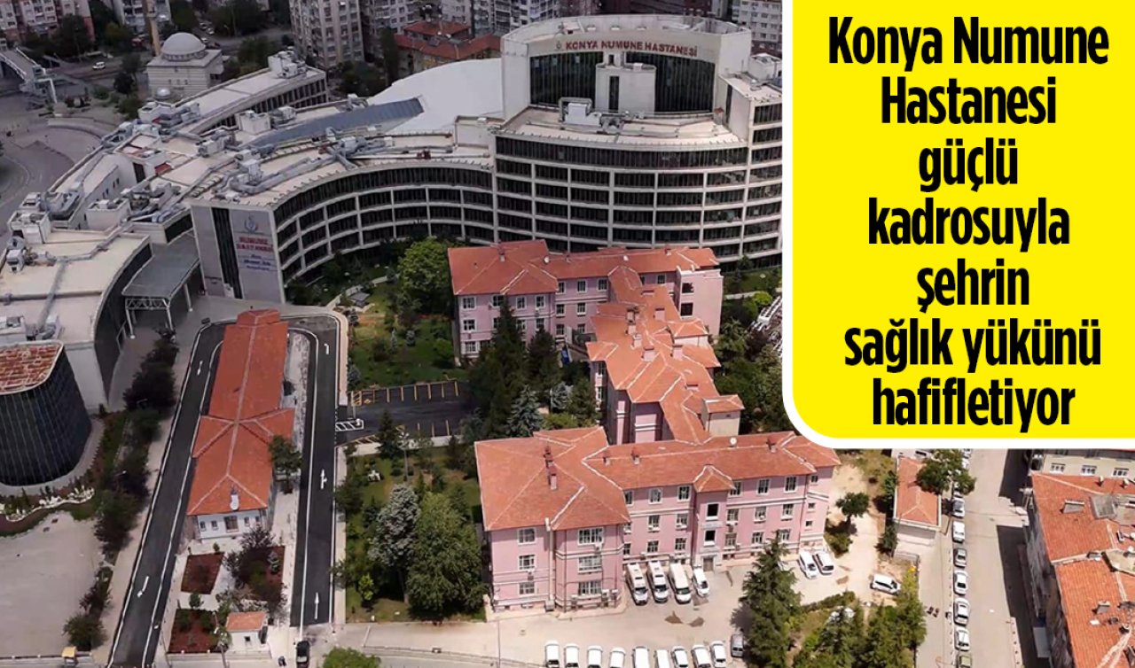  Konya Numune Hastanesi güçlü kadrosuyla şehrin sağlık yükünü hafifletiyor