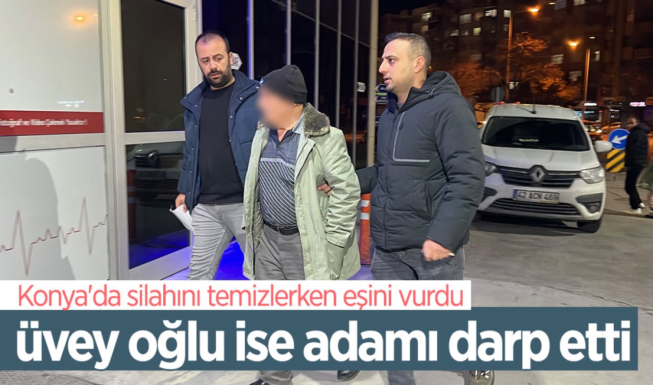 Konya’da silahını temizlerken eşini vurdu üvey oğlu ise adamı darp etti