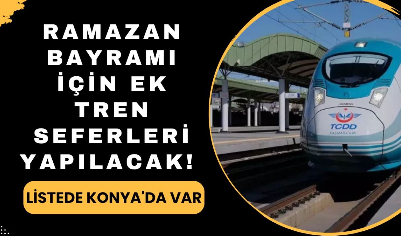 Bakan Uraloğlu Duyurdu | Ramazan Bayramı için ek tren seferleri yapılacak! Listede Konya’da var