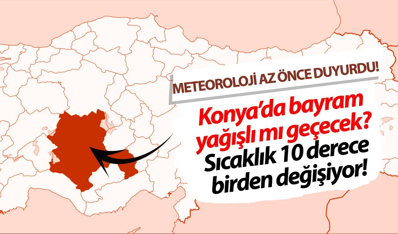 Konya’da bayramda hava nasıl olacak? Yağış bekleniyor mu? İşte Konya 10 günlük hava durumu 