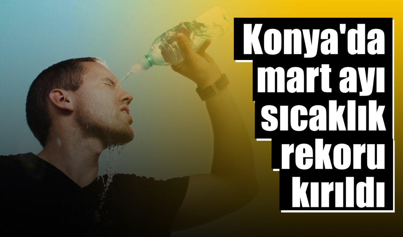 Konya’da mart ayı sıcaklık rekoru kırıldı