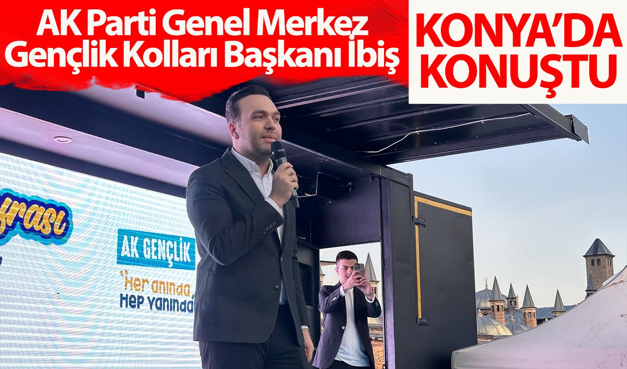 AK Parti Genel Merkez Gençlik Kolları Başkanı İbiş Konya’da konuştu