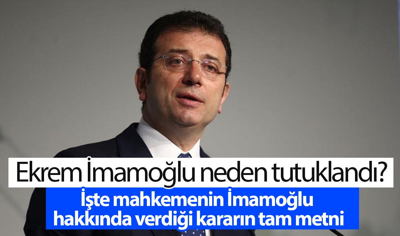 Ekrem İmamoğlu neden tutuklandı? İşte mahkemenin İmamoğlu hakkında verdiği kararın tam metni