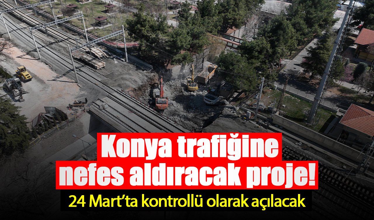  Konya trafiğine nefes aldıracak proje! 24 Mart’ta kontrollü olarak açılacak