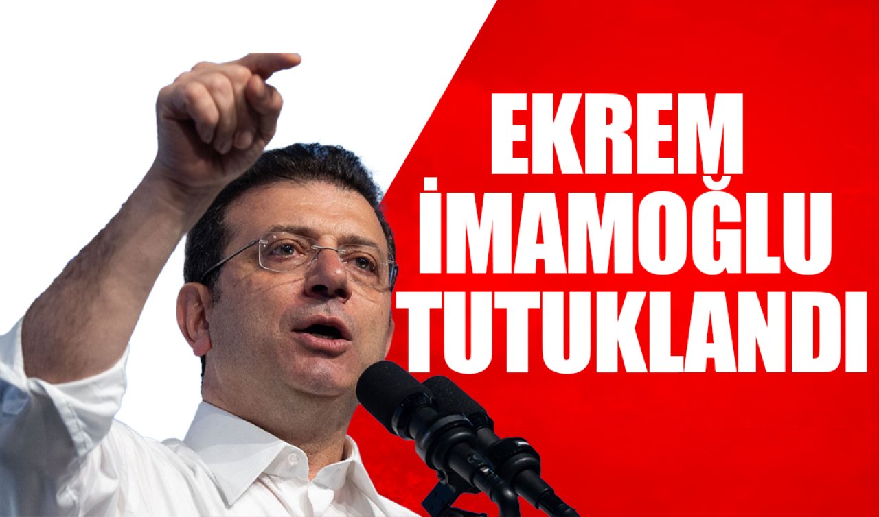 İBB Başkanı Ekrem İmamoğlu tutuklandı