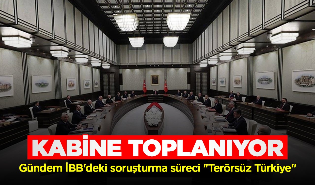 Kabine bugün toplanıyor! Gündem İBB’deki soruşturma süreci “Terörsüz Türkiye’’