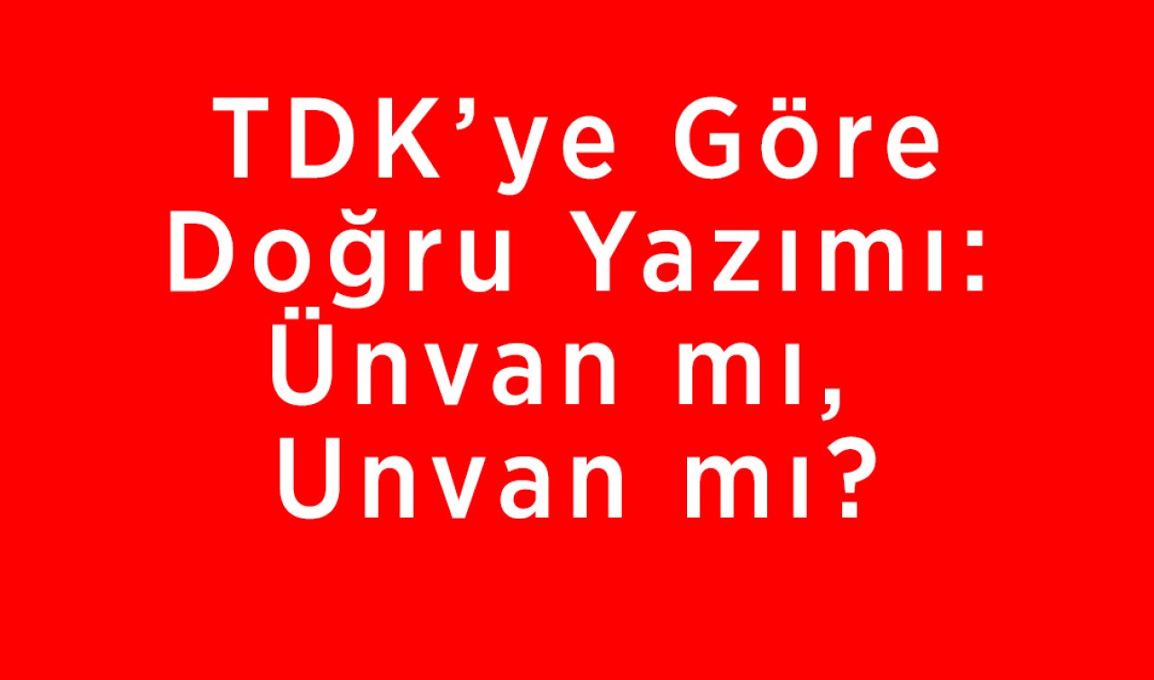 Unvan Nasıl Yazılır? TDK’ye Göre Doğru Yazımı: Ünvan mı, Unvan mı?