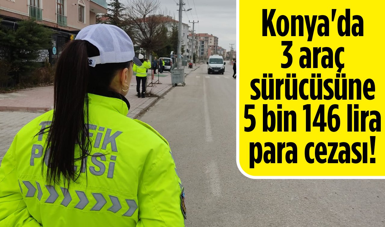 Konya’da yayalara yol vermeyen sürücülere ceza yağdı! 3 araç sürücüsüne 5 bin 146 lira para cezası! 