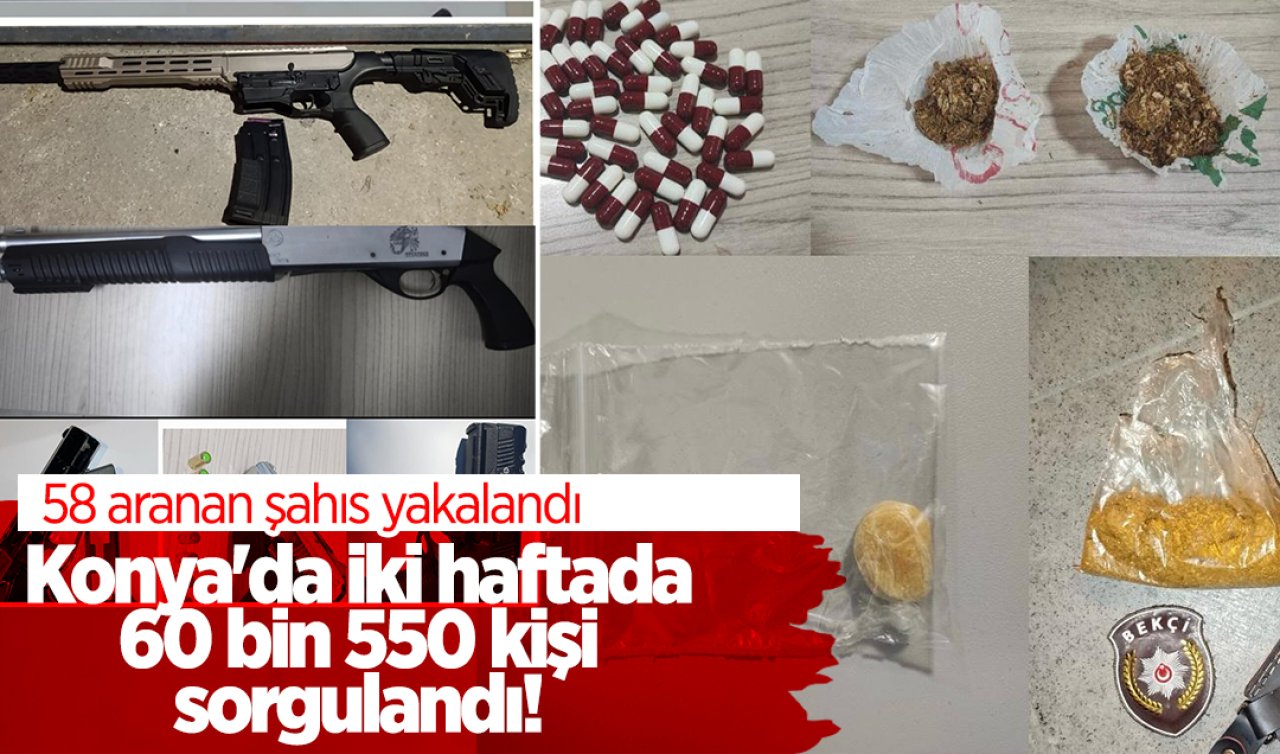 Konya’da iki haftada 60 bin 550 kişi sorgulandı! 58 aranan şahıs yakalandı 