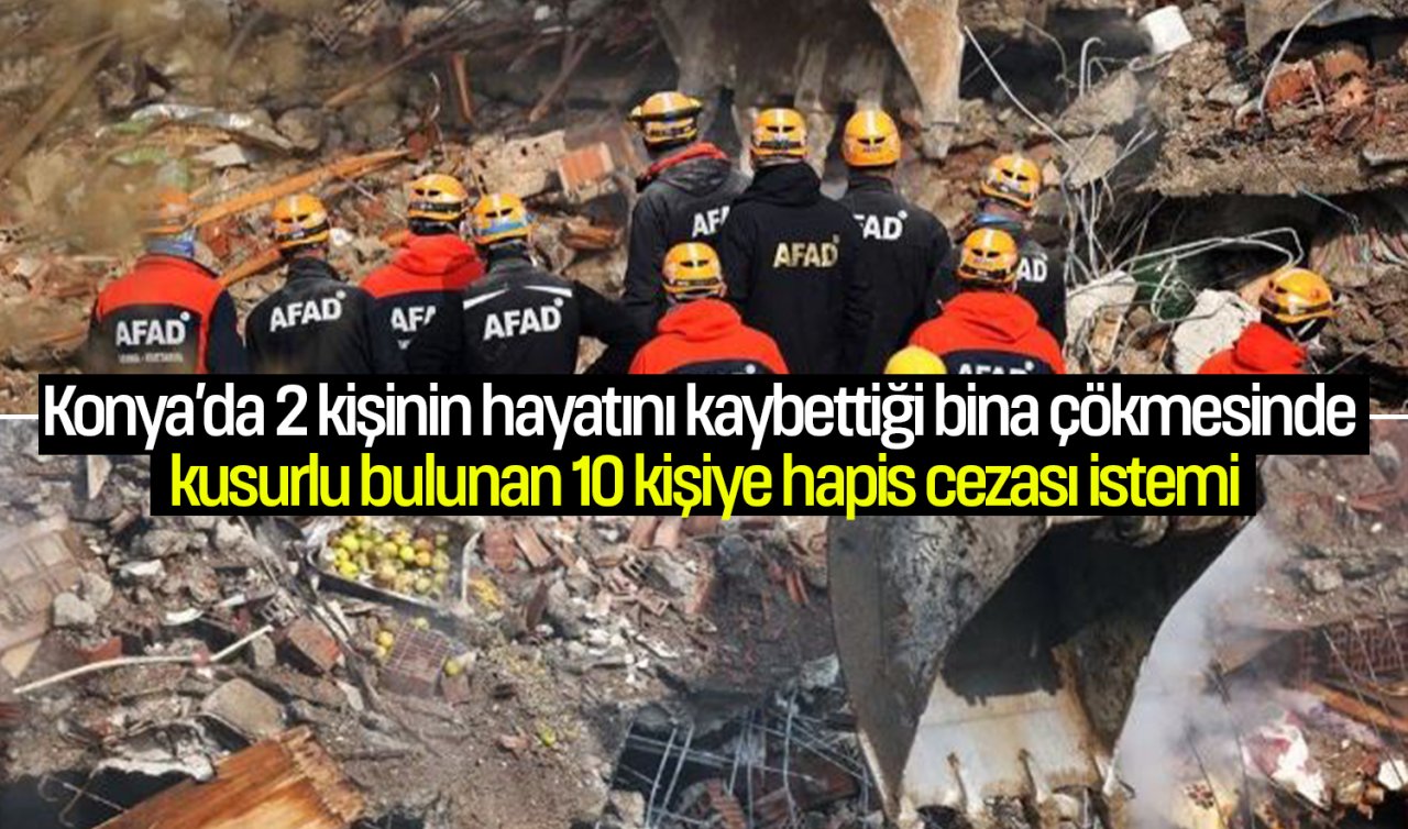 Konya’da 2 kişinin hayatını kaybettiği bina çökmesinde kusurlu bulunan 10 kişiye hapis cezası istemi