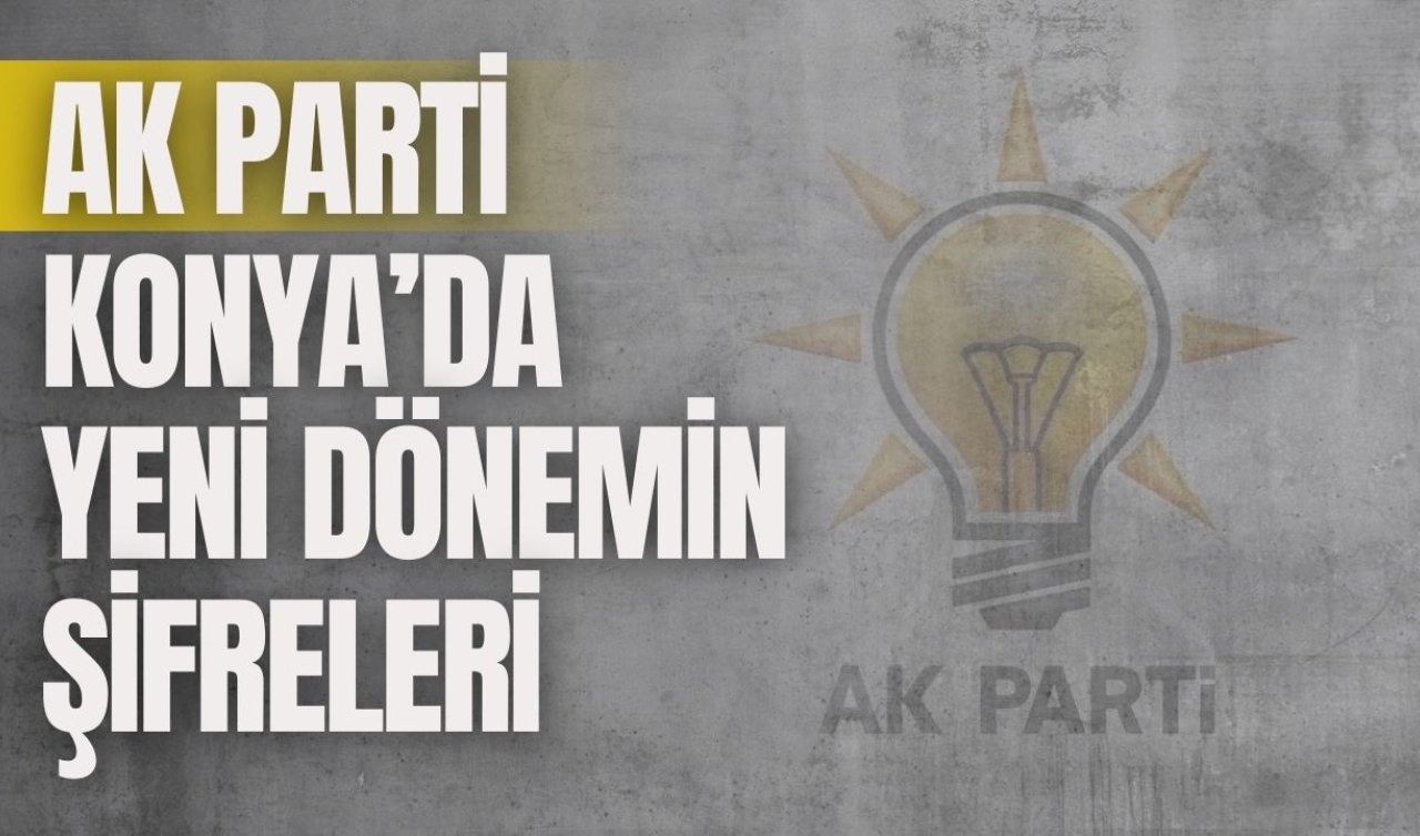 Ak Parti Konya’da yeni dönemin şifreleri